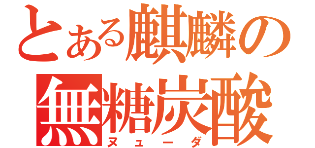 とある麒麟の無糖炭酸（ヌューダ）