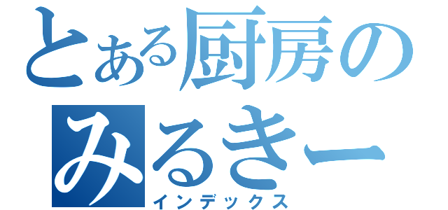 とある厨房のみるきー推し（インデックス）