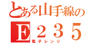 とある山手線のＥ２３５系（電子レンジ）