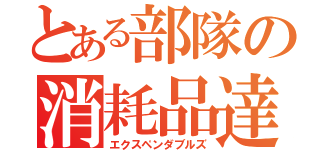 とある部隊の消耗品達（エクスペンダブルズ）