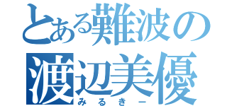 とある難波の渡辺美優紀（みるきー）