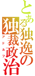 とある独逸の独裁政治（アドルフ）