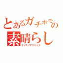 とあるガチホモの素晴らしい技術（クソミソテクニック）