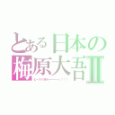 とある日本の梅原大吾Ⅱ（ビースト読めーーーーっ！！！）