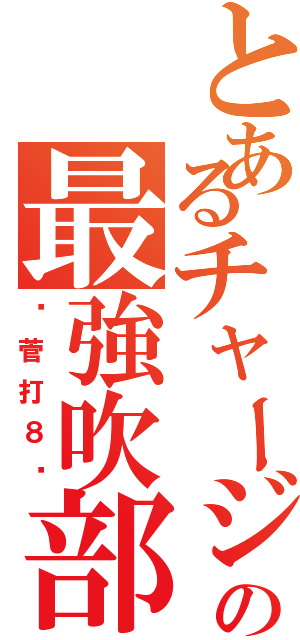 とあるチャージャー∞の最強吹部Ⅱ（〜菅打８〜）