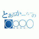 とあるかーらーの〇〇〇〇（〇〇〇〇）