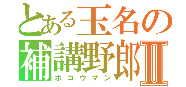 とある玉名の補講野郎Ⅱ（ホコウマン）