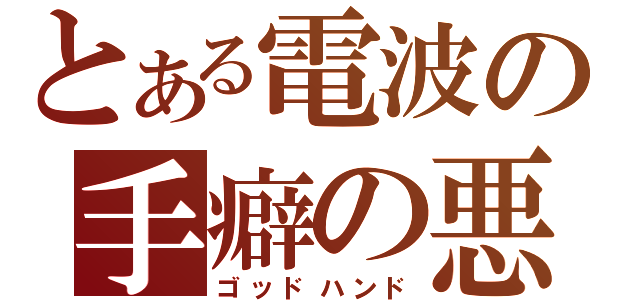 とある電波の手癖の悪さ（ゴッドハンド）