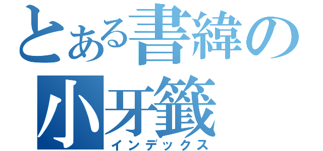 とある書緯の小牙籤（インデックス）