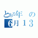 とある年の６月１３日（）