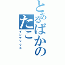 とあるばかのたこ（インデックス）