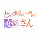 とある晴れの国の変態さん（ユウキ）