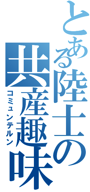 とある陸士の共産趣味（コミュンテルン）