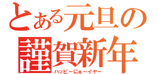 とある元旦の謹賀新年（ハッピーにゅ～イヤー）