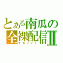 とある南瓜の全裸配信Ⅱ（ナカノヒト）