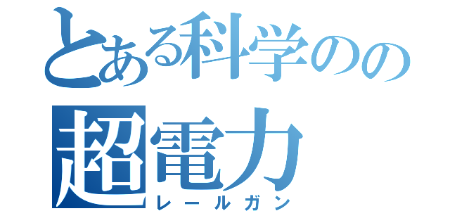 とある科学のの超電力（レールガン）