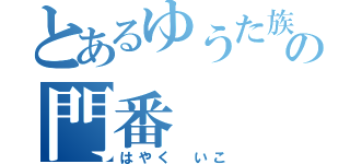 とあるゆうた族の門番（はやく いこ）