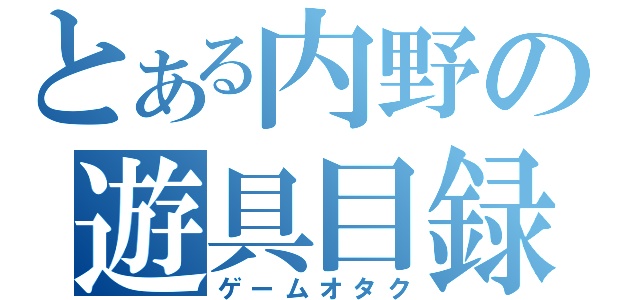 とある内野の遊具目録（ゲームオタク）