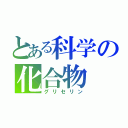 とある科学の化合物（グリセリン）