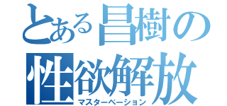 とある昌樹の性欲解放（マスターベーション）