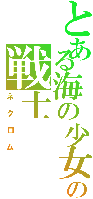 とある海の少女達の戦士（ネクロム）