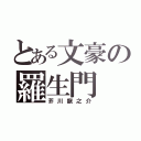 とある文豪の羅生門（芥川龍之介）