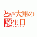 とある大翔の誕生日（おめでとう）