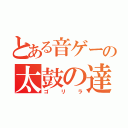 とある音ゲーの太鼓の達人（ゴリラ）