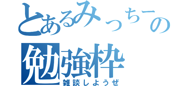 とあるみっちーの勉強枠（雑談しようぜ）