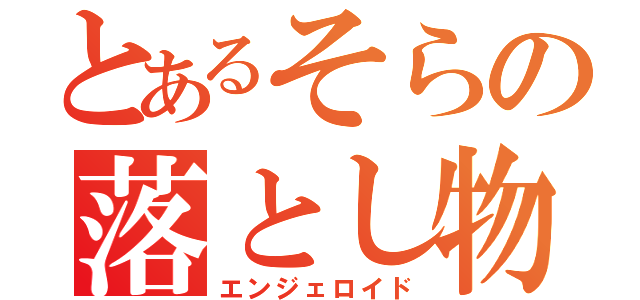 とあるそらの落とし物（エンジェロイド）