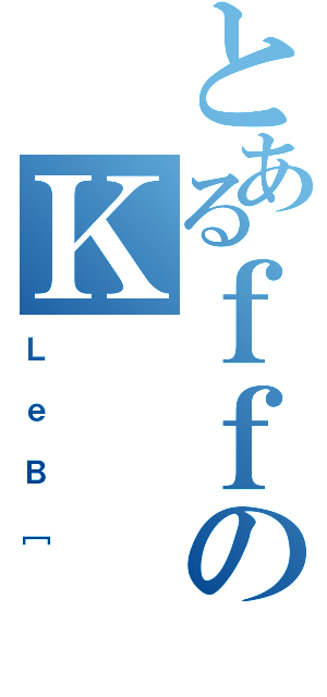 とあるｆｆのＫ（ＬｅＢ［）