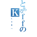 とあるｆｆのＫ（ＬｅＢ［）