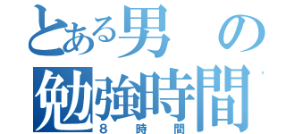 とある男の勉強時間（８時間）