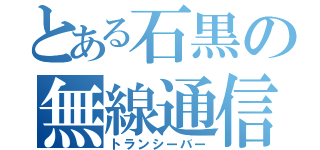 とある石黒の無線通信（トランシーバー）