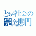 とある社会の完全開門（チャック閉め忘れた）