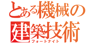 とある機械の建築技術（フォートナイト）
