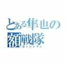 とある隼也の額戦隊（ガッシャマン）