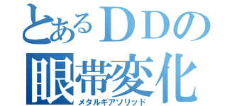 とあるＤＤの眼帯変化（メタルギアソリッド）