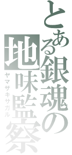 とある銀魂の地味監察（ヤマザキサガル）