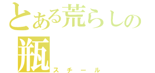 とある荒らしの瓶（スチール）