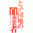 とある団地の自衛業者（引きこもり）