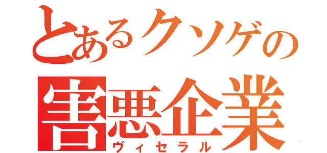 とあるクソゲの害悪企業（ヴィセラル）