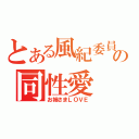 とある風紀委員の同性愛（お姉さまＬＯＶＥ）