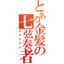 とある金髪の七弦奏者（ギタリスト）