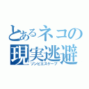 とあるネコの現実逃避（ゾンビエスケープ）