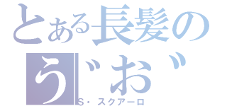 とある長髪のう゛お゛お゛ぃ（Ｓ・スクアーロ）