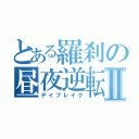 とある羅刹の昼夜逆転Ⅱ（デイブレイク）