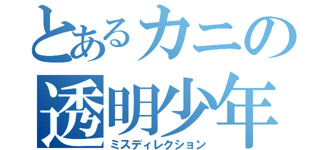 とあるカニの透明少年（ミスディレクション）