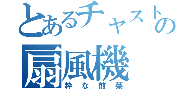 とあるチャストの扇風機（粋な前菜）