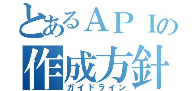 とあるＡＰＩの作成方針（ガイドライン）